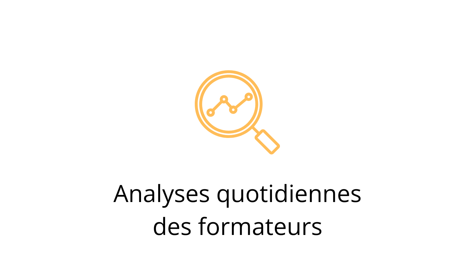 Icône d’une loupe analysant un graphique de données, symbolisant les analyses quotidiennes faites par des formateurs experts.